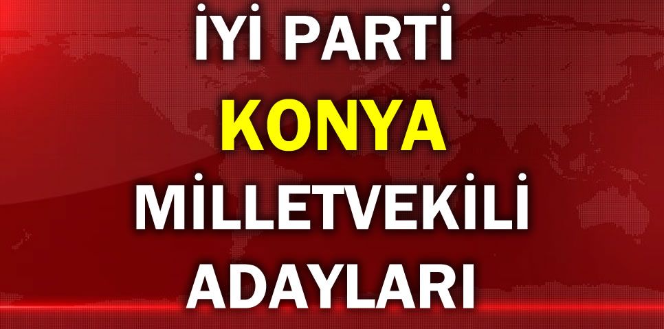 İYİ PARTİ KONYA MİLLETVEKİLİ ADAY LİSTESİ